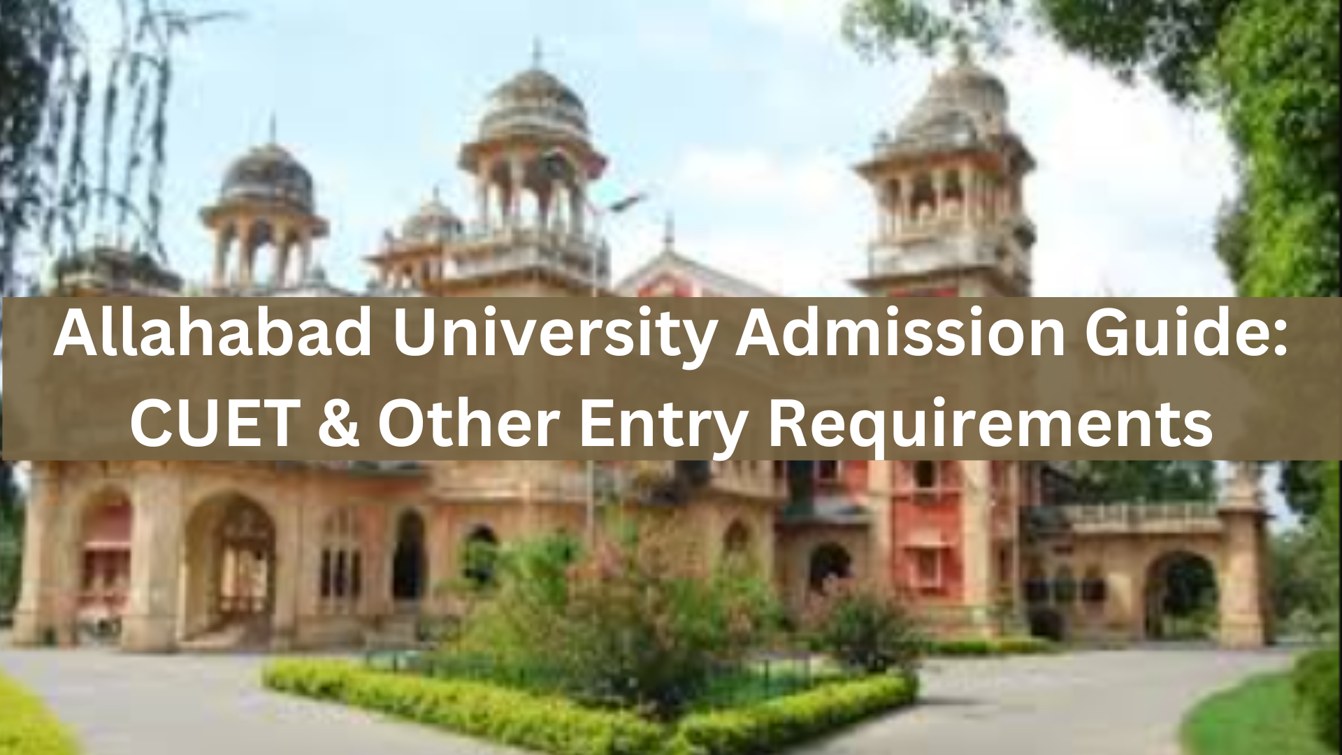 Allahabad University Admission Guide CUET & Other Entry Requirements